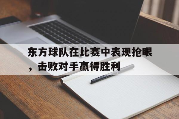 开云官方登录-东方球队在比赛中表现抢眼，击败对手赢得胜利