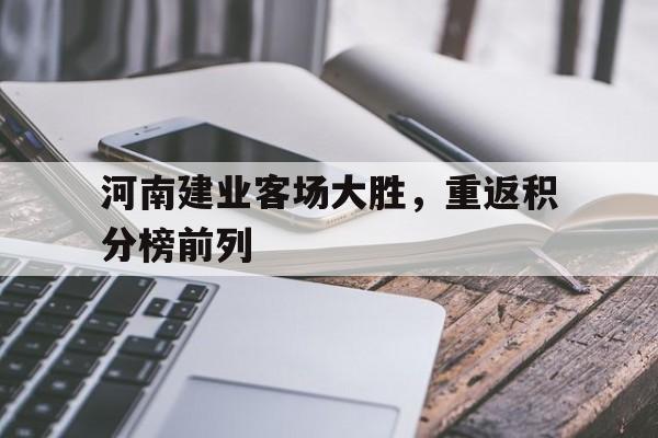 开云官方登录-河南建业客场大胜，重返积分榜前列